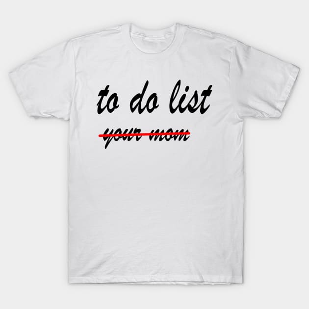 Funny To Do List Your Mom T-Shirt by rashiddidou